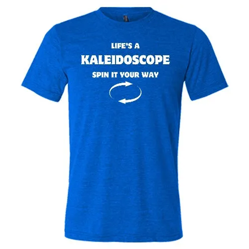Life's A Kaleidoscope Spin It Your Way Shirt Unisex