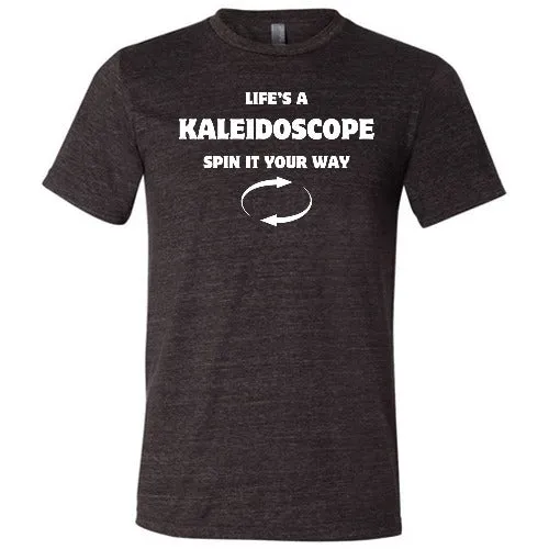 Life's A Kaleidoscope Spin It Your Way Shirt Unisex