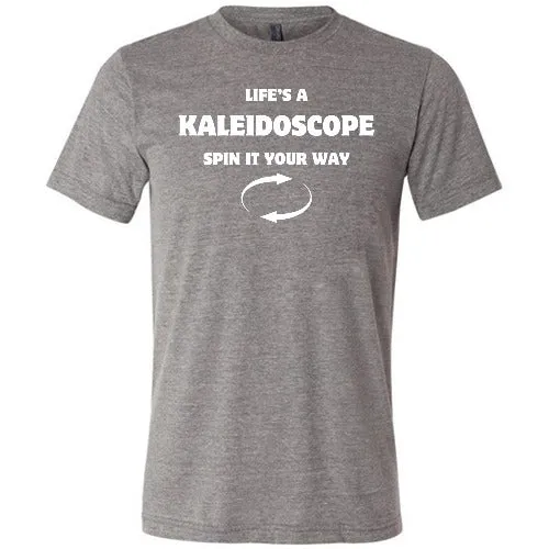 Life's A Kaleidoscope Spin It Your Way Shirt Unisex