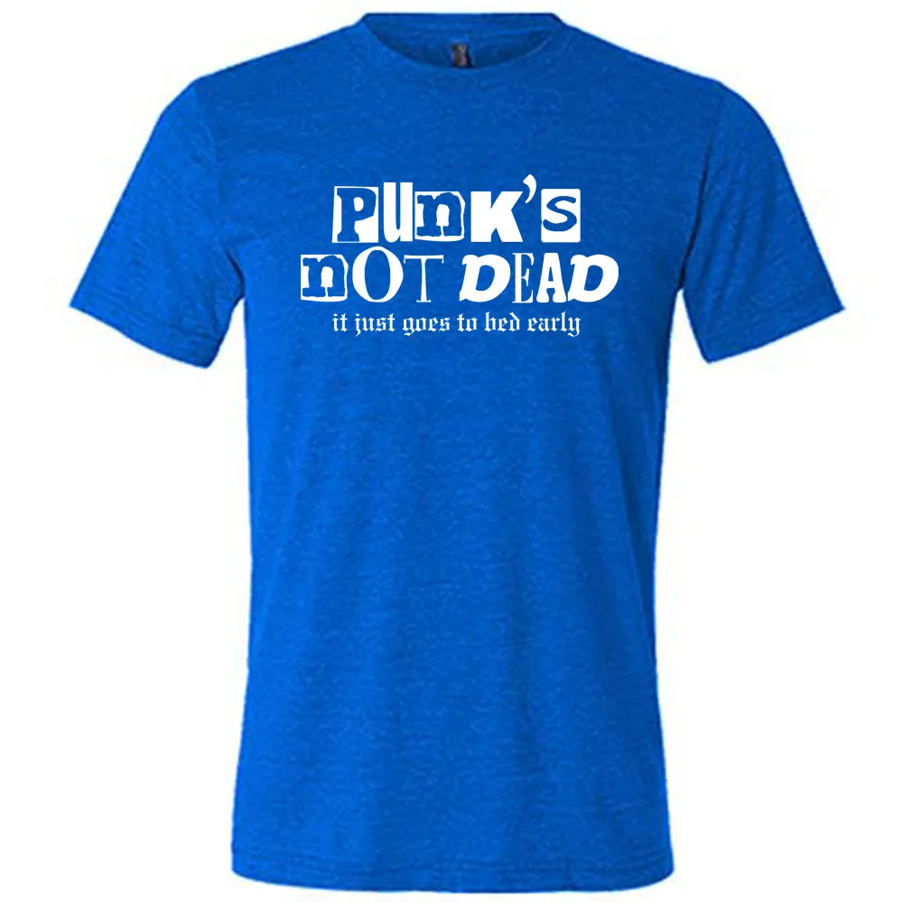 Punk's Not Dead, It Just Goes To Bed Early Shirt Unisex