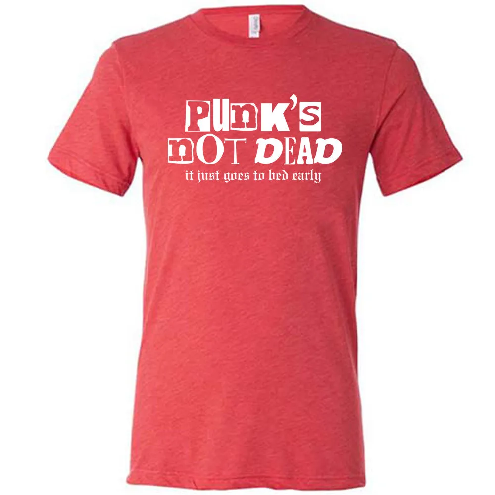 Punk's Not Dead, It Just Goes To Bed Early Shirt Unisex